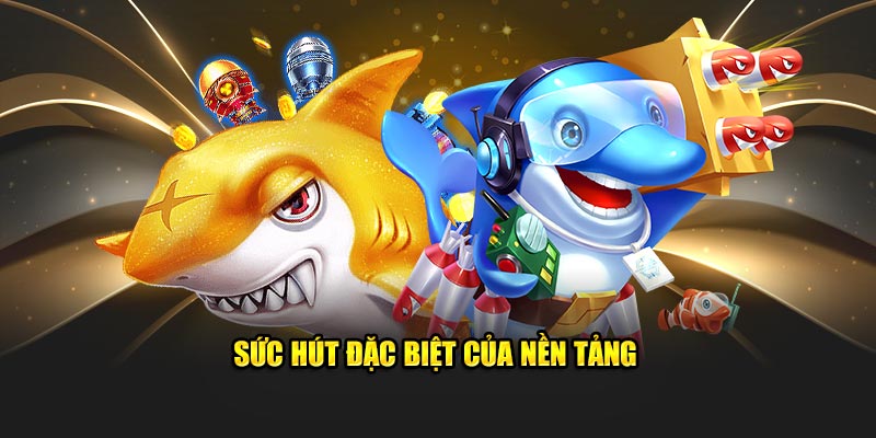 Sức hút đặc biệt của nền tảng